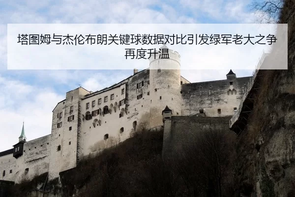 塔图姆与杰伦布朗关键球数据对比引发绿军老大之争再度升温