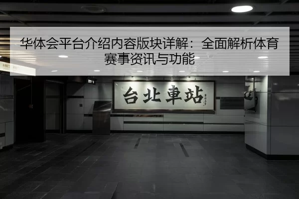 华体会平台介绍内容版块详解：全面解析体育赛事资讯与功能