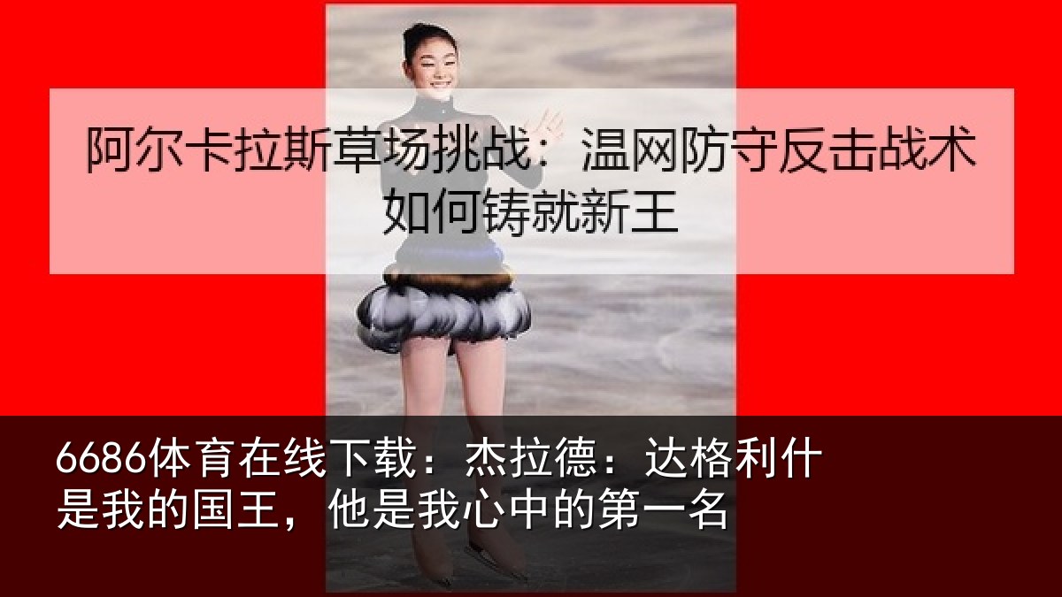 6686体育在线下载：杰拉相关情况国王相关情况名