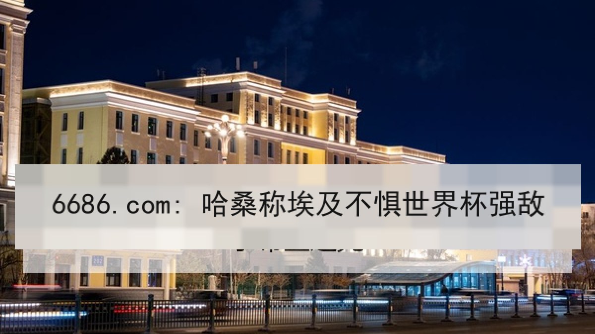 6686.com: 哈桑称埃及不惧世界杯强敌