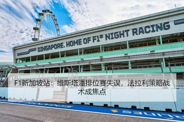F1新加坡站：维斯塔潘排位赛失误，法拉利策略战术成焦点