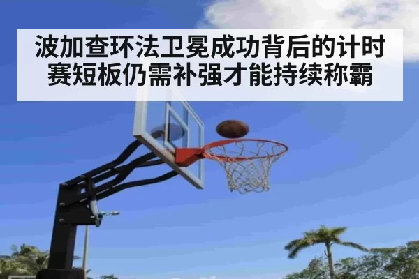 波加查环法卫冕成功背后的计时赛短板仍需补强才能持续称霸 | 6686.com