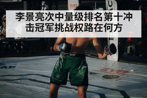李景亮次中量级排名第十冲击冠军挑战权路在何方（6686.com）