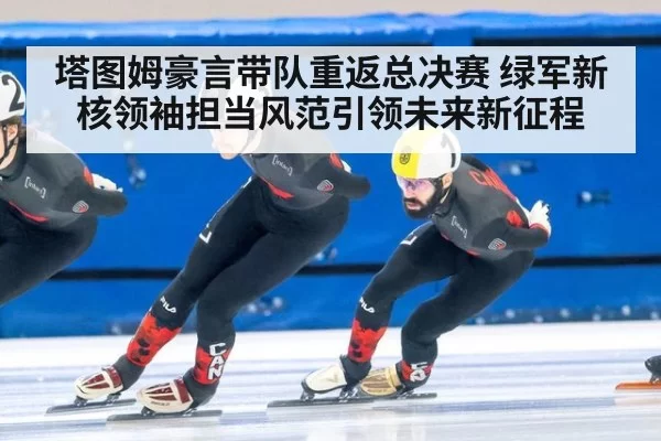 塔图姆豪言带队重返总决赛 绿军新核领袖担当风范引领未来新征程